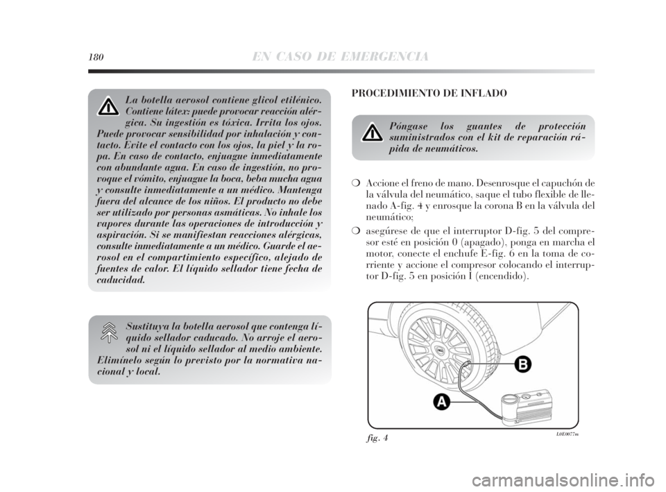 Lancia Delta 2010 Manual de Empleo y Cuidado (in Spanish) 180EN CASO DE EMERGENCIA
PROCEDIMIENTO DE INFLADO
Póngase los guantes de protección
suministrados con el kit de reparación rá-
pida de neumáticos.
❍Accione el freno de mano. Desenrosque el cap Lancia Delta 2010 Manual de Empleo y Cuidado (in Spanish) 180EN CASO DE EMERGENCIA
PROCEDIMIENTO DE INFLADO
Póngase los guantes de protección
suministrados con el kit de reparación rá-
pida de neumáticos.
❍Accione el freno de mano. Desenrosque el cap