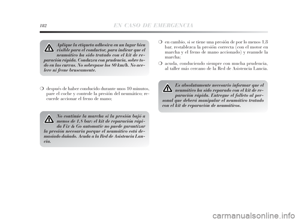 Lancia Delta 2010 Manual de Empleo y Cuidado (in Spanish) 182EN CASO DE EMERGENCIA
❍después de haber conducido durante unos 10 minutos,
pare el coche y controle la presión del neumático; re-
cuerde accionar el freno de mano;❍en cambio, si se tiene una Lancia Delta 2010 Manual de Empleo y Cuidado (in Spanish) 182EN CASO DE EMERGENCIA
❍después de haber conducido durante unos 10 minutos,
pare el coche y controle la presión del neumático; re-
cuerde accionar el freno de mano;❍en cambio, si se tiene una