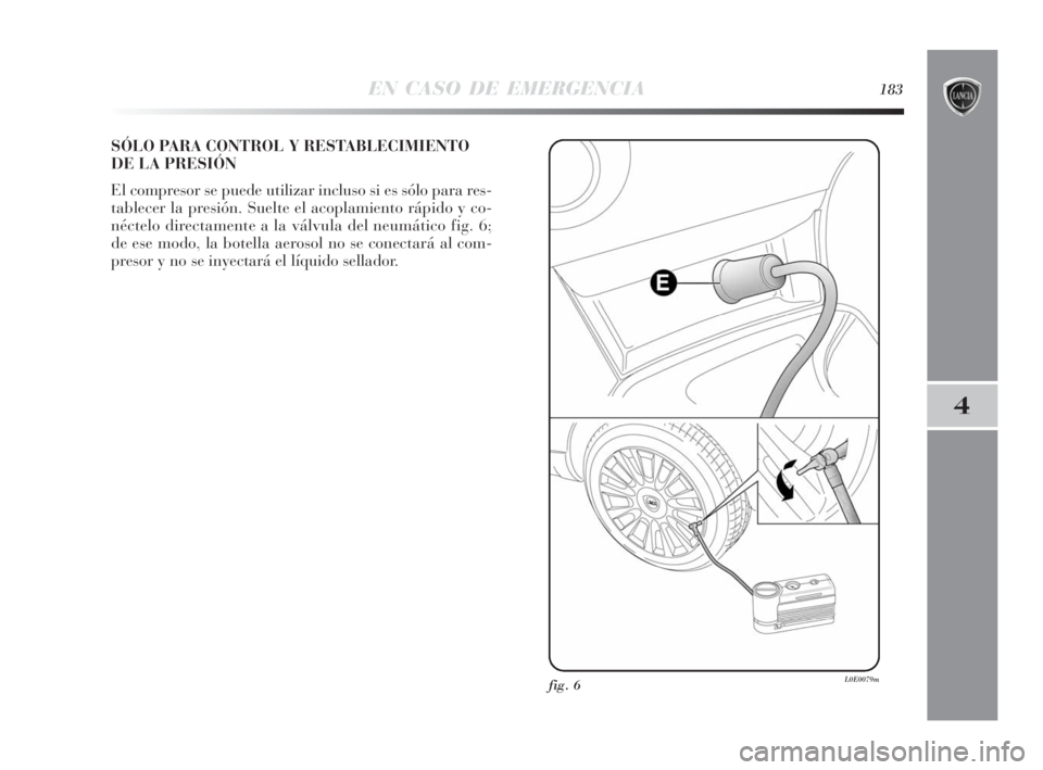 Lancia Delta 2010 Manual de Empleo y Cuidado (in Spanish) EN CASO DE EMERGENCIA183
4
SÓLO PARA CONTROL Y RESTABLECIMIENTO
DE LA PRESIÓN
El compresor se puede utilizar incluso si es sólo para res-
tablecer la presión. Suelte el acoplamiento rápido y co-
Lancia Delta 2010 Manual de Empleo y Cuidado (in Spanish) EN CASO DE EMERGENCIA183
4
SÓLO PARA CONTROL Y RESTABLECIMIENTO
DE LA PRESIÓN
El compresor se puede utilizar incluso si es sólo para res-
tablecer la presión. Suelte el acoplamiento rápido y co-