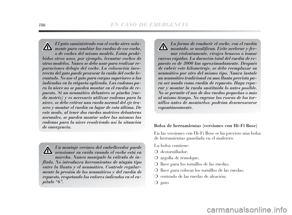 Lancia Delta 2010 Manual de Empleo y Cuidado (in Spanish) 186EN CASO DE EMERGENCIA
La forma de conducir el coche, con el ruedín
montado, se modifican. Evite acelerar y fre-
nar violentamente, virajes bruscos o tomar
curvas rápidas. La duración total del r Lancia Delta 2010 Manual de Empleo y Cuidado (in Spanish) 186EN CASO DE EMERGENCIA
La forma de conducir el coche, con el ruedín
montado, se modifican. Evite acelerar y fre-
nar violentamente, virajes bruscos o tomar
curvas rápidas. La duración total del r