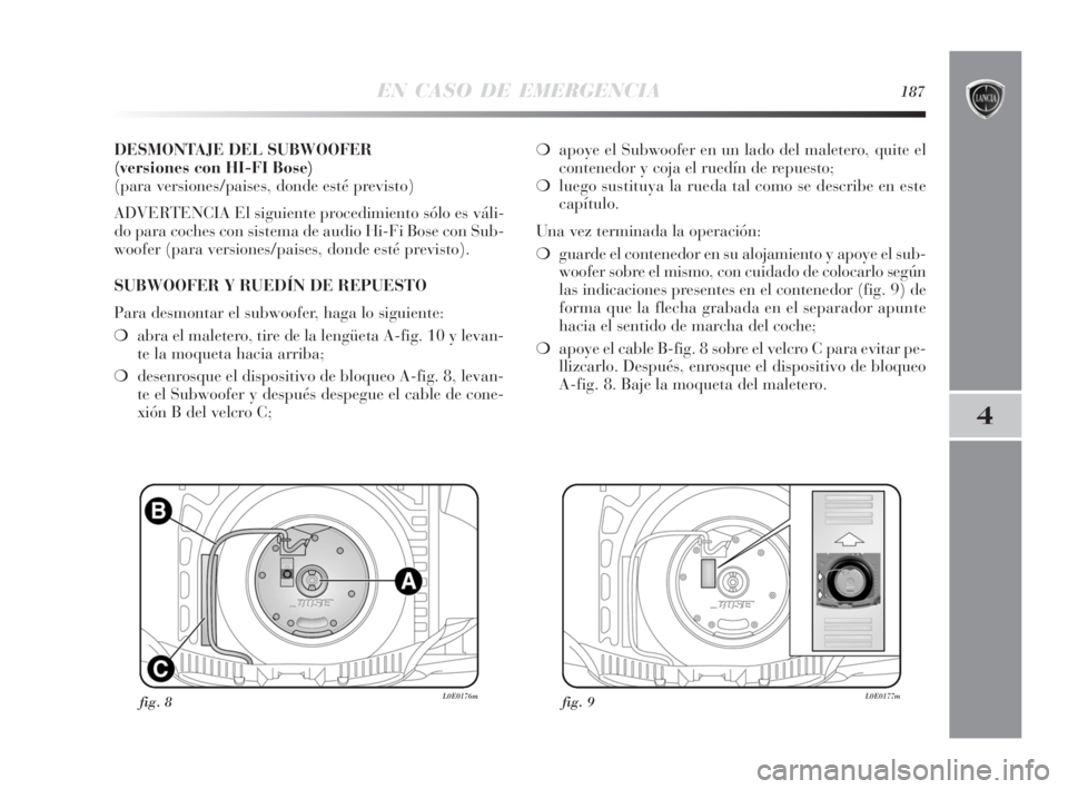 Lancia Delta 2010 Manual de Empleo y Cuidado (in Spanish) EN CASO DE EMERGENCIA187
4
DESMONTAJE DEL SUBWOOFER
(versiones con HI-FI Bose)
(para versiones/paises, donde esté previsto)
ADVERTENCIA El siguiente procedimiento sólo es váli-
do para coches con Lancia Delta 2010 Manual de Empleo y Cuidado (in Spanish) EN CASO DE EMERGENCIA187
4
DESMONTAJE DEL SUBWOOFER
(versiones con HI-FI Bose)
(para versiones/paises, donde esté previsto)
ADVERTENCIA El siguiente procedimiento sólo es váli-
do para coches con