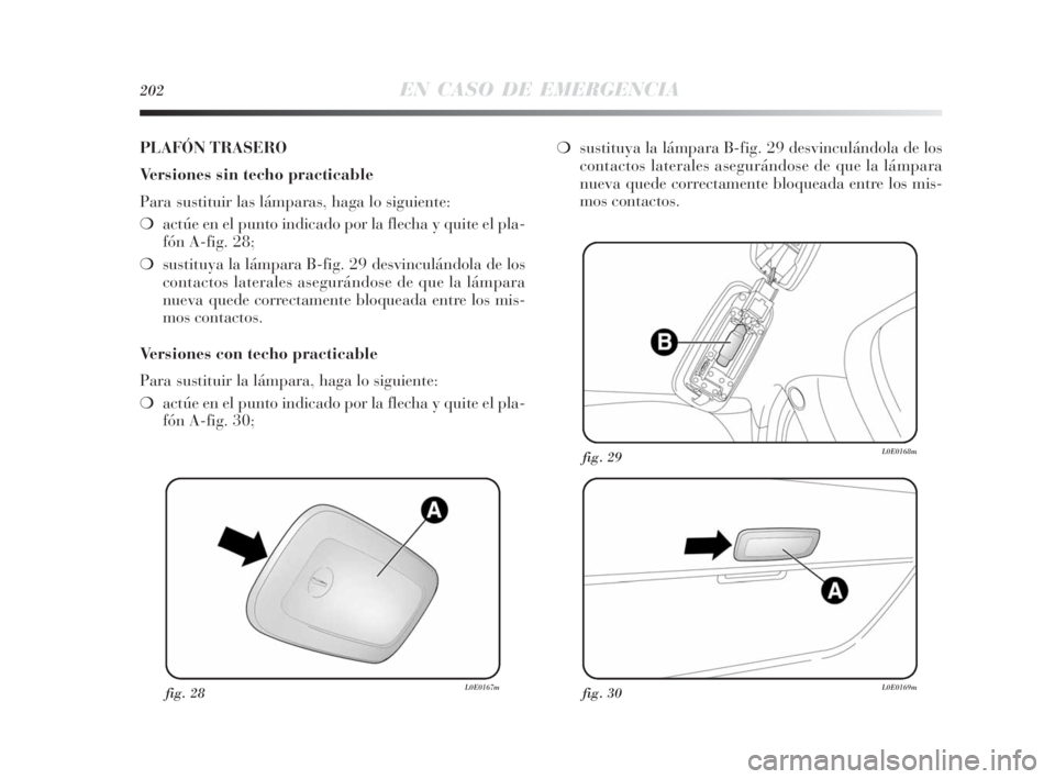 Lancia Delta 2010 Manual de Empleo y Cuidado (in Spanish) 202EN CASO DE EMERGENCIA
fig. 28L0E0167mfig. 30L0E0169m
fig. 29L0E0168m
PLAFÓN TRASERO
Versiones sin techo practicable
Para sustituir las lámparas, haga lo siguiente:
❍actúe en el punto indicado Lancia Delta 2010 Manual de Empleo y Cuidado (in Spanish) 202EN CASO DE EMERGENCIA
fig. 28L0E0167mfig. 30L0E0169m
fig. 29L0E0168m
PLAFÓN TRASERO
Versiones sin techo practicable
Para sustituir las lámparas, haga lo siguiente:
❍actúe en el punto indicado