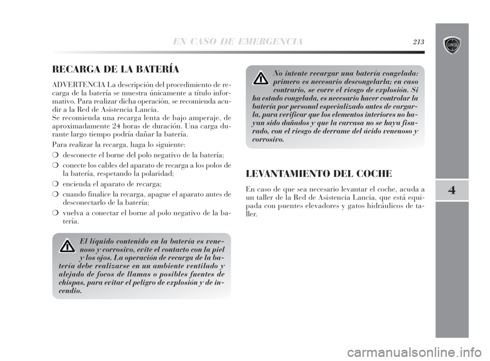 Lancia Delta 2010 Manual de Empleo y Cuidado (in Spanish) EN CASO DE EMERGENCIA213
4
RECARGA DE LA BATERÍA
ADVERTENCIA La descripción del procedimiento de re-
carga de la batería se muestra únicamente a título infor-
mativo. Para realizar dicha operaci Lancia Delta 2010 Manual de Empleo y Cuidado (in Spanish) EN CASO DE EMERGENCIA213
4
RECARGA DE LA BATERÍA
ADVERTENCIA La descripción del procedimiento de re-
carga de la batería se muestra únicamente a título infor-
mativo. Para realizar dicha operaci