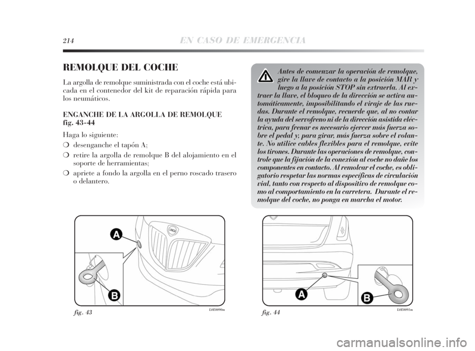 Lancia Delta 2010 Manual de Empleo y Cuidado (in Spanish) 214EN CASO DE EMERGENCIA
REMOLQUE DEL COCHE
La argolla de remolque suministrada con el coche está ubi-
cada en el contenedor del kit de reparación rápida para
los neumáticos.
ENGANCHE DE LA ARGOLL Lancia Delta 2010 Manual de Empleo y Cuidado (in Spanish) 214EN CASO DE EMERGENCIA
REMOLQUE DEL COCHE
La argolla de remolque suministrada con el coche está ubi-
cada en el contenedor del kit de reparación rápida para
los neumáticos.
ENGANCHE DE LA ARGOLL