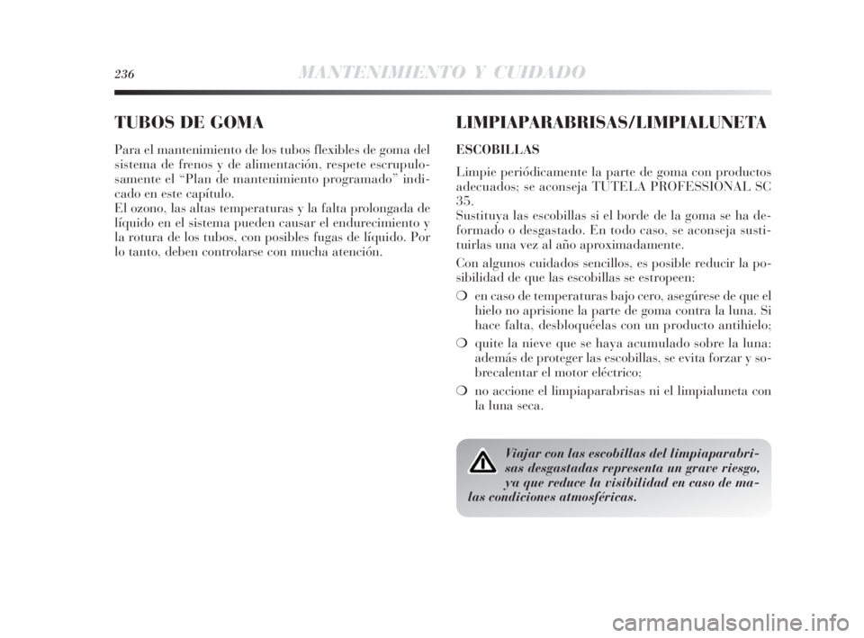 Lancia Delta 2010 Manual de Empleo y Cuidado (in Spanish) 236MANTENIMIENTO Y CUIDADO
TUBOS DE GOMA
Para el mantenimiento de los tubos flexibles de goma del
sistema de frenos y de alimentación, respete escrupulo-
samente el “Plan de mantenimiento programad Lancia Delta 2010 Manual de Empleo y Cuidado (in Spanish) 236MANTENIMIENTO Y CUIDADO
TUBOS DE GOMA
Para el mantenimiento de los tubos flexibles de goma del
sistema de frenos y de alimentación, respete escrupulo-
samente el “Plan de mantenimiento programad