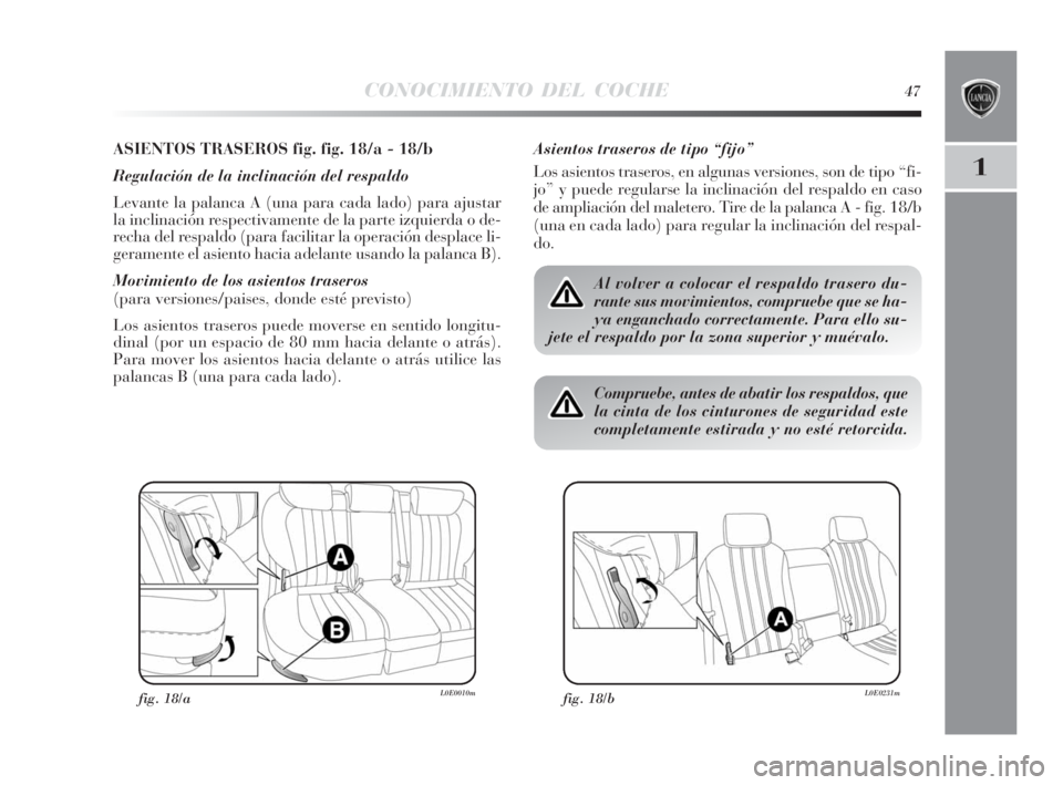 Lancia Delta 2010  Manual de Empleo y Cuidado (in Spanish) CONOCIMIENTO DEL COCHE47
1
ASIENTOS TRASEROS fig. fig. 18/a - 18/b
Regulación de la inclinación del respaldo
Levante la palanca A (una para cada lado) para ajustar
la inclinación respectivamente de