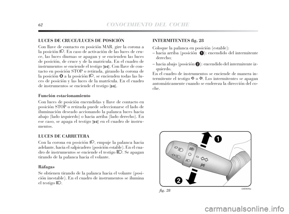 Lancia Delta 2010 Manual de Empleo y Cuidado (in Spanish) 62CONOCIMIENTO DEL COCHE
LUCES DE CRUCE/LUCES DE POSICIÓN
Con llave de contacto en posición MAR, gire la corona a
la posición 2. En caso de activación de las luces de cru-
ce, las luces diurnas s Lancia Delta 2010 Manual de Empleo y Cuidado (in Spanish) 62CONOCIMIENTO DEL COCHE
LUCES DE CRUCE/LUCES DE POSICIÓN
Con llave de contacto en posición MAR, gire la corona a
la posición 2. En caso de activación de las luces de cru-
ce, las luces diurnas s