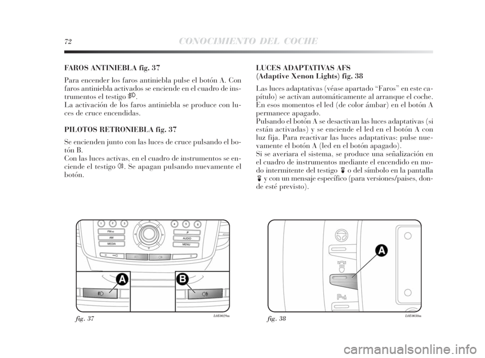 Lancia Delta 2010 Manual de Empleo y Cuidado (in Spanish) 72CONOCIMIENTO DEL COCHE
FAROS ANTINIEBLA fig. 37
Para encender los faros antiniebla pulse el botón A. Con
faros antiniebla activados se enciende en el cuadro de ins-
trumentos el testigo
5.
La acti Lancia Delta 2010 Manual de Empleo y Cuidado (in Spanish) 72CONOCIMIENTO DEL COCHE
FAROS ANTINIEBLA fig. 37
Para encender los faros antiniebla pulse el botón A. Con
faros antiniebla activados se enciende en el cuadro de ins-
trumentos el testigo
5.
La acti