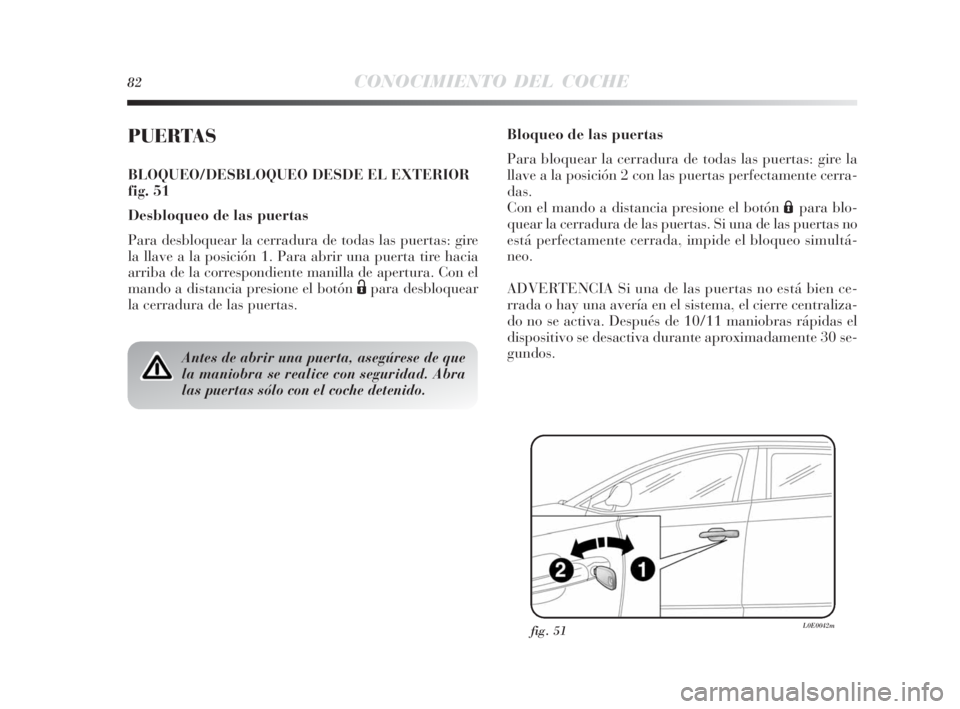 Lancia Delta 2010 Manual de Empleo y Cuidado (in Spanish) 82CONOCIMIENTO DEL COCHE
PUERTAS
BLOQUEO/DESBLOQUEO DESDE EL EXTERIOR
fig. 51
Desbloqueo de las puertas
Para desbloquear la cerradura de todas las puertas: gire
la llave a la posición 1. Para abrir u Lancia Delta 2010 Manual de Empleo y Cuidado (in Spanish) 82CONOCIMIENTO DEL COCHE
PUERTAS
BLOQUEO/DESBLOQUEO DESDE EL EXTERIOR
fig. 51
Desbloqueo de las puertas
Para desbloquear la cerradura de todas las puertas: gire
la llave a la posición 1. Para abrir u