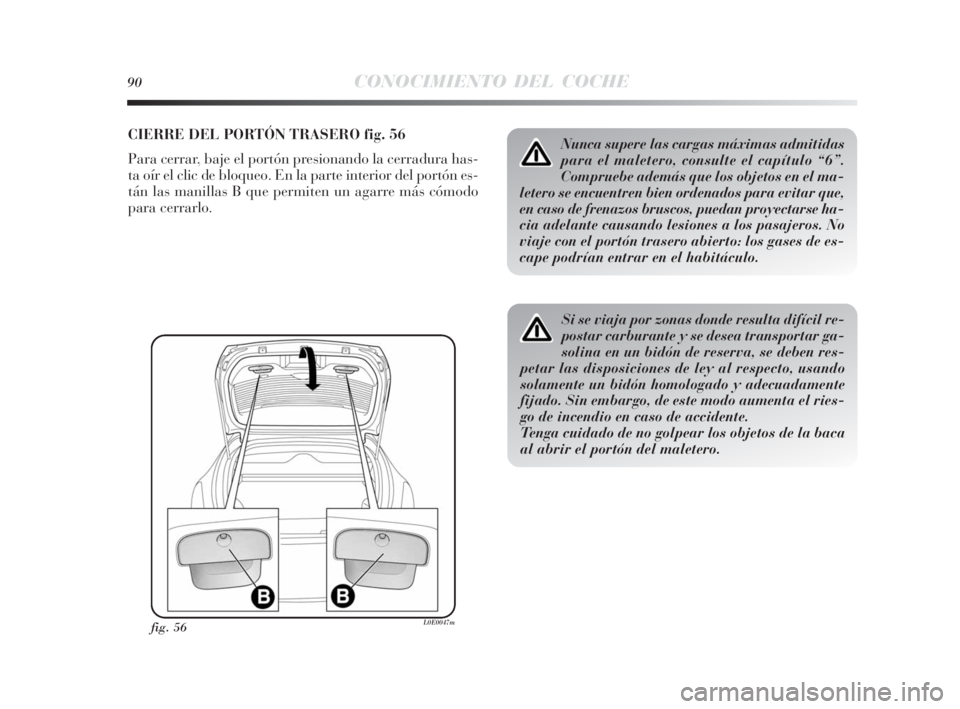 Lancia Delta 2010  Manual de Empleo y Cuidado (in Spanish) 90CONOCIMIENTO DEL COCHE
CIERRE DEL PORTÓN TRASERO fig. 56
Para cerrar, baje el portón presionando la cerradura has-
ta oír el clic de bloqueo. En la parte interior del portón es-
tán las manilla