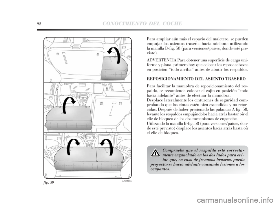 Lancia Delta 2010  Manual de Empleo y Cuidado (in Spanish) 92CONOCIMIENTO DEL COCHE
fig. 59L0E0110m
Para ampliar aún más el espacio del maletero, se pueden
empujar los asientos traseros hacia adelante utilizando
la manilla B-fig. 58 (para versiones/paises, 