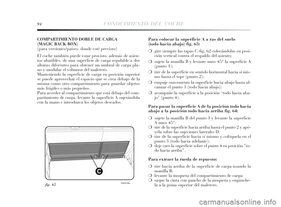 Lancia Delta 2010  Manual de Empleo y Cuidado (in Spanish) 94CONOCIMIENTO DEL COCHE
COMPARTIMIENTO DOBLE DE CARGA 
(MAGIC BACK BOX) 
(para versiones/paises, donde esté previsto)
El coche también puede estar provisto, además de asien-
tos abatibles, de una 