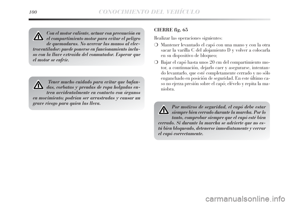 Lancia Delta 2011 Manual de Empleo y Cuidado (in Spanish) 100CONOCIMIENTO DEL VEHÍCULO
Con el motor caliente, actuar con precaución en
el compartimiento motor para evitar el peligro
de quemaduras. No acercar las manos al elec-
troventilador: puede ponerse Lancia Delta 2011 Manual de Empleo y Cuidado (in Spanish) 100CONOCIMIENTO DEL VEHÍCULO
Con el motor caliente, actuar con precaución en
el compartimiento motor para evitar el peligro
de quemaduras. No acercar las manos al elec-
troventilador: puede ponerse
