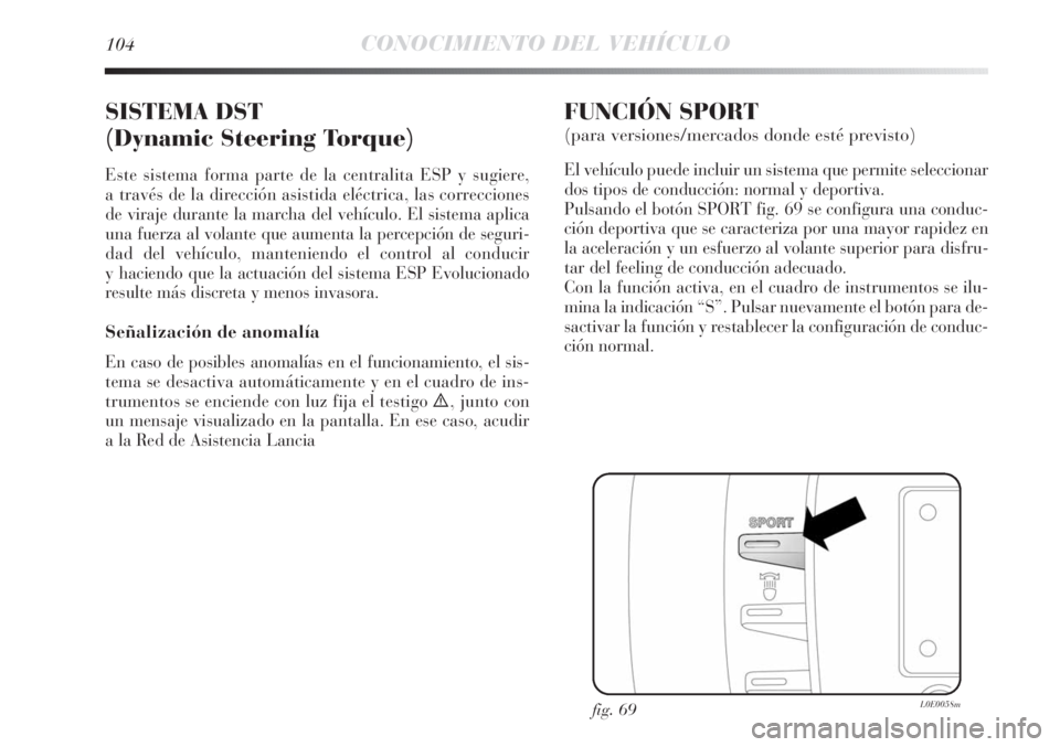 Lancia Delta 2011 Manual de Empleo y Cuidado (in Spanish) 104CONOCIMIENTO DEL VEHÍCULO
SISTEMA DST
(Dynamic Steering Torque)
Este sistema forma parte de la centralita ESP y sugiere,
a través de la dirección asistida eléctrica, las correcciones
de viraje Lancia Delta 2011 Manual de Empleo y Cuidado (in Spanish) 104CONOCIMIENTO DEL VEHÍCULO
SISTEMA DST
(Dynamic Steering Torque)
Este sistema forma parte de la centralita ESP y sugiere,
a través de la dirección asistida eléctrica, las correcciones
de viraje
