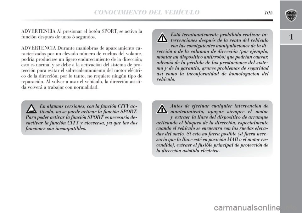 Lancia Delta 2011 Manual de Empleo y Cuidado (in Spanish) CONOCIMIENTO DEL VEHÍCULO105
1
ADVERTENCIA Al presionar el botón SPORT, se activa la
función después de unos 5 segundos.
ADVERTENCIA Durante maniobras de aparcamiento ca-
racterizadas por un eleva Lancia Delta 2011 Manual de Empleo y Cuidado (in Spanish) CONOCIMIENTO DEL VEHÍCULO105
1
ADVERTENCIA Al presionar el botón SPORT, se activa la
función después de unos 5 segundos.
ADVERTENCIA Durante maniobras de aparcamiento ca-
racterizadas por un eleva