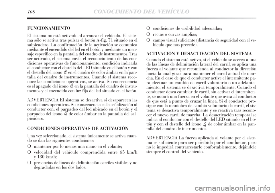 Lancia Delta 2011 Manual de Empleo y Cuidado (in Spanish) 108CONOCIMIENTO DEL VEHÍCULO
FUNCIONAMIENTO
El sistema no está activado al arrancar el vehículo. El siste-
ma sólo se activa tras pulsar el botón A-fig. 71 situado en el
salpicadero. La confirmac Lancia Delta 2011 Manual de Empleo y Cuidado (in Spanish) 108CONOCIMIENTO DEL VEHÍCULO
FUNCIONAMIENTO
El sistema no está activado al arrancar el vehículo. El siste-
ma sólo se activa tras pulsar el botón A-fig. 71 situado en el
salpicadero. La confirmac