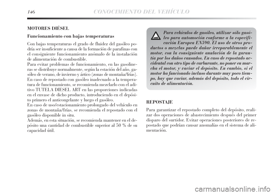Lancia Delta 2011 Manual de Empleo y Cuidado (in Spanish) 146CONOCIMIENTO DEL VEHÍCULO
MOTORES DIÉSEL
Funcionamiento con bajas temperaturas
Con bajas temperaturas el grado de fluidez del gasóleo po-
dría ser insuficiente a causa de la formación de paraf Lancia Delta 2011 Manual de Empleo y Cuidado (in Spanish) 146CONOCIMIENTO DEL VEHÍCULO
MOTORES DIÉSEL
Funcionamiento con bajas temperaturas
Con bajas temperaturas el grado de fluidez del gasóleo po-
dría ser insuficiente a causa de la formación de paraf