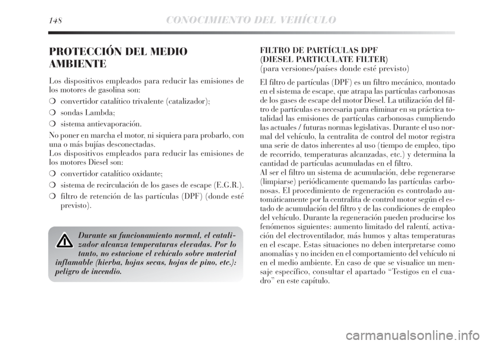 Lancia Delta 2011 Manual de Empleo y Cuidado (in Spanish) 148CONOCIMIENTO DEL VEHÍCULO
PROTECCIÓN DEL MEDIO
AMBIENTE
Los dispositivos empleados para reducir las emisiones de
los motores de gasolina son:
❍convertidor catalítico trivalente (catalizador);
Lancia Delta 2011 Manual de Empleo y Cuidado (in Spanish) 148CONOCIMIENTO DEL VEHÍCULO
PROTECCIÓN DEL MEDIO
AMBIENTE
Los dispositivos empleados para reducir las emisiones de
los motores de gasolina son:
❍convertidor catalítico trivalente (catalizador);