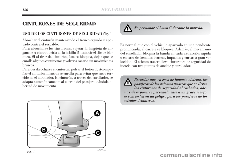 Lancia Delta 2011 Manual de Empleo y Cuidado (in Spanish) 150SEGURIDAD
CINTURONES DE SEGURIDAD
USO DE LOS CINTURONES DE SEGURIDAD fig. 1
Abrochar el cinturón manteniendo el tronco erguido y apo-
yado contra el respaldo.
Para abrocharse los cinturones, suje Lancia Delta 2011 Manual de Empleo y Cuidado (in Spanish) 150SEGURIDAD
CINTURONES DE SEGURIDAD
USO DE LOS CINTURONES DE SEGURIDAD fig. 1
Abrochar el cinturón manteniendo el tronco erguido y apo-
yado contra el respaldo.
Para abrocharse los cinturones, suje