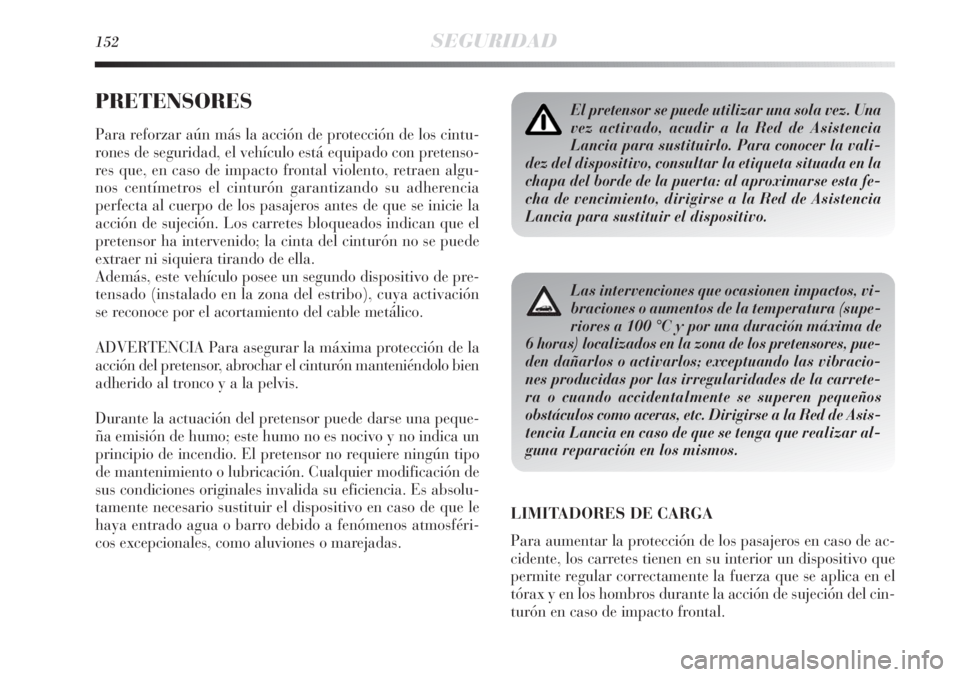 Lancia Delta 2011 Manual de Empleo y Cuidado (in Spanish) 152SEGURIDAD
PRETENSORES
Para reforzar aún más la acción de protección de los cintu-
rones de seguridad, el vehículo está equipado con pretenso-
res que, en caso de impacto frontal violento, ret Lancia Delta 2011 Manual de Empleo y Cuidado (in Spanish) 152SEGURIDAD
PRETENSORES
Para reforzar aún más la acción de protección de los cintu-
rones de seguridad, el vehículo está equipado con pretenso-
res que, en caso de impacto frontal violento, ret