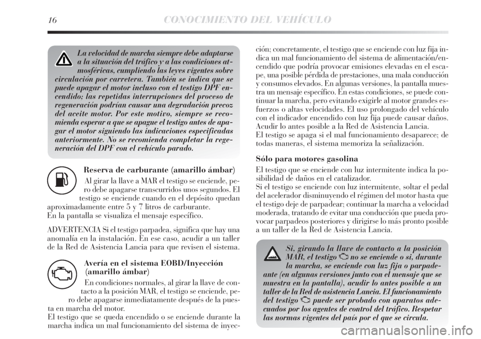 Lancia Delta 2011 Manual de Empleo y Cuidado (in Spanish) 16CONOCIMIENTO DEL VEHÍCULO
La velocidad de marcha siempre debe adaptarse
a la situación del tráfico y a las condiciones at-
mosféricas, cumpliendo las leyes vigentes sobre
circulación por carret Lancia Delta 2011 Manual de Empleo y Cuidado (in Spanish) 16CONOCIMIENTO DEL VEHÍCULO
La velocidad de marcha siempre debe adaptarse
a la situación del tráfico y a las condiciones at-
mosféricas, cumpliendo las leyes vigentes sobre
circulación por carret