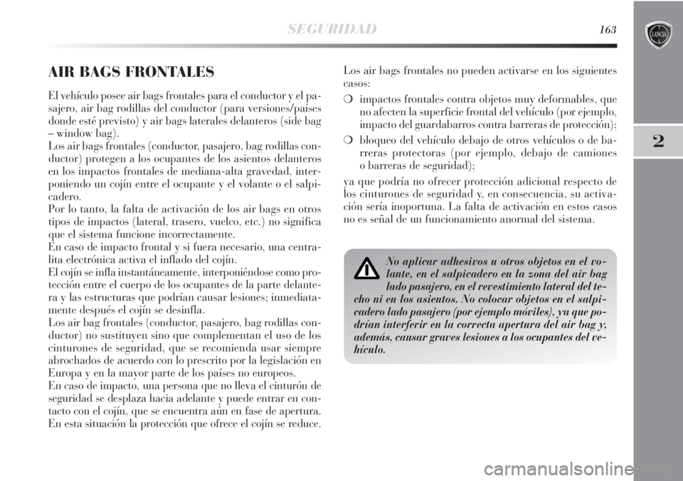 Lancia Delta 2011 Manual de Empleo y Cuidado (in Spanish) SEGURIDAD163
2
AIR BAGS FRONTALES
El vehículo posee air bags frontales para el conductor y el pa-
sajero, air bag rodillas del conductor (para versiones/países
donde esté previsto) y air bags later Lancia Delta 2011 Manual de Empleo y Cuidado (in Spanish) SEGURIDAD163
2
AIR BAGS FRONTALES
El vehículo posee air bags frontales para el conductor y el pa-
sajero, air bag rodillas del conductor (para versiones/países
donde esté previsto) y air bags later