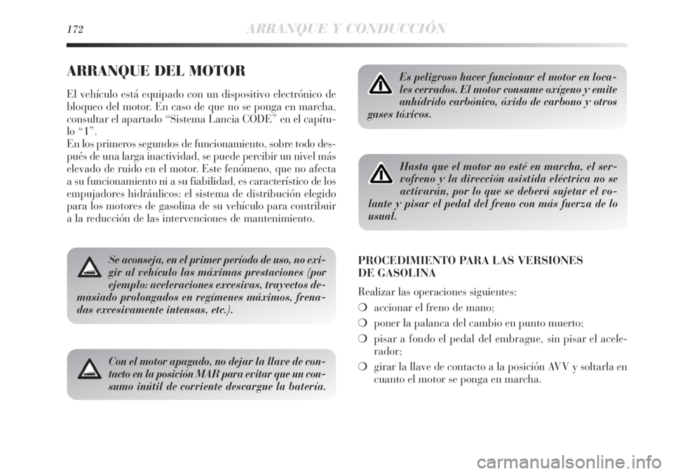 Lancia Delta 2011 Manual de Empleo y Cuidado (in Spanish) 172ARRANQUE Y CONDUCCIÓN
ARRANQUE DEL MOTOR
El vehículo está equipado con un dispositivo electrónico de
bloqueo del motor. En caso de que no se ponga en marcha,
consultar el apartado “Sistema La Lancia Delta 2011 Manual de Empleo y Cuidado (in Spanish) 172ARRANQUE Y CONDUCCIÓN
ARRANQUE DEL MOTOR
El vehículo está equipado con un dispositivo electrónico de
bloqueo del motor. En caso de que no se ponga en marcha,
consultar el apartado “Sistema La