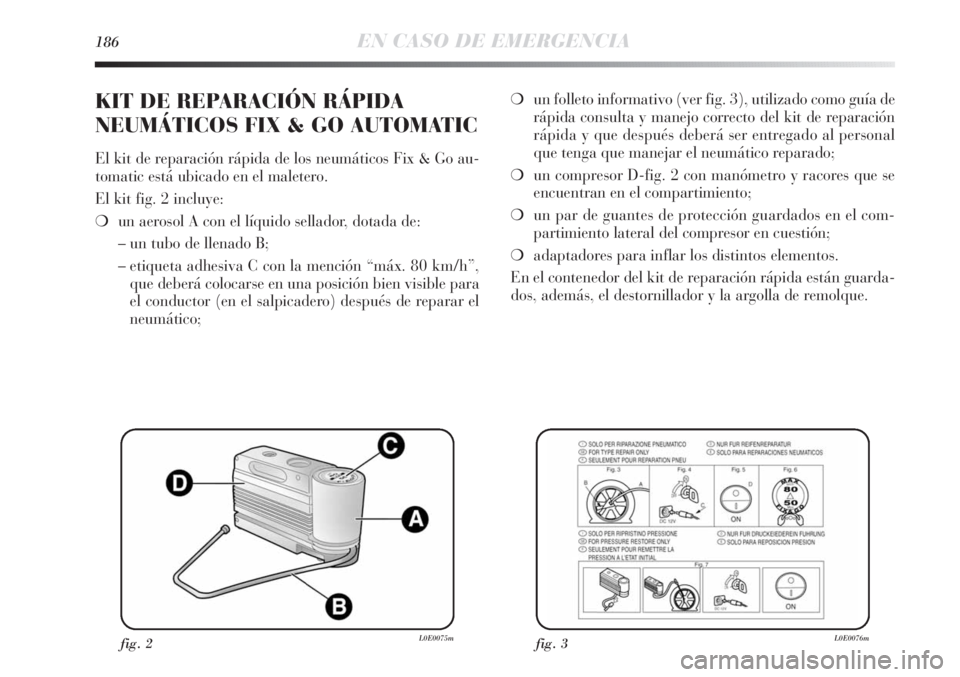 Lancia Delta 2011 Manual de Empleo y Cuidado (in Spanish) 186EN CASO DE EMERGENCIA
❍un folleto informativo (ver fig. 3), utilizado como guía de
rápida consulta y manejo correcto del kit de reparación
rápida y que después deberá ser entregado al perso Lancia Delta 2011 Manual de Empleo y Cuidado (in Spanish) 186EN CASO DE EMERGENCIA
❍un folleto informativo (ver fig. 3), utilizado como guía de
rápida consulta y manejo correcto del kit de reparación
rápida y que después deberá ser entregado al perso