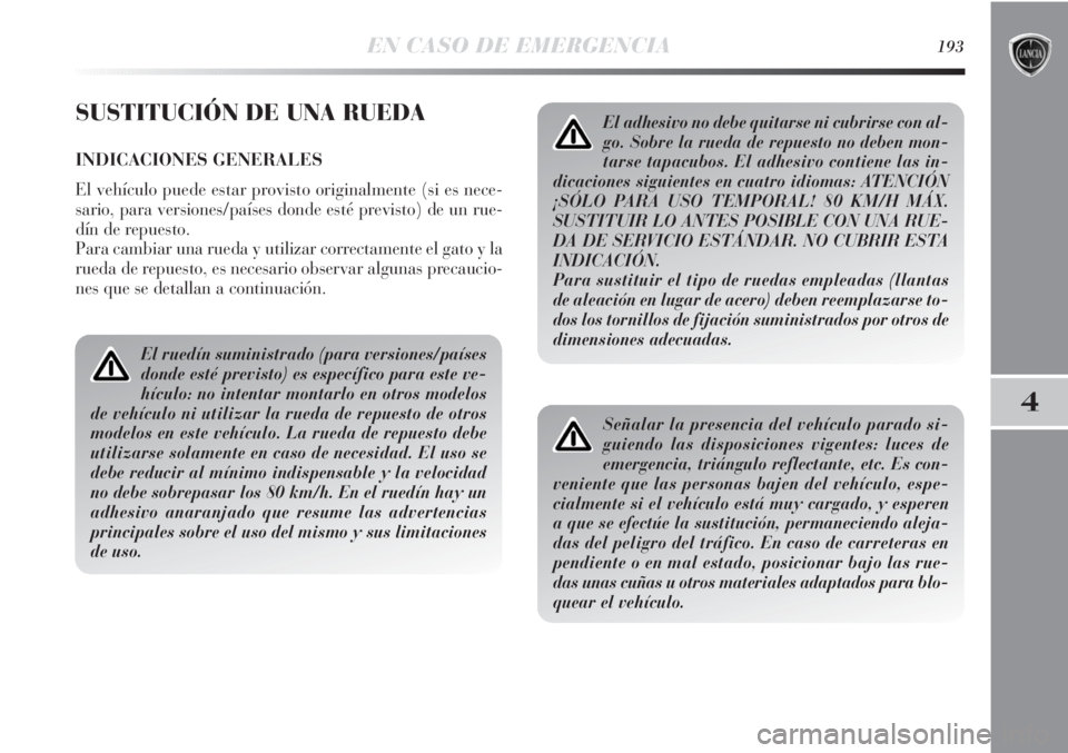 Lancia Delta 2011 Manual de Empleo y Cuidado (in Spanish) EN CASO DE EMERGENCIA193
4
SUSTITUCIÓN DE UNA RUEDA
INDICACIONES GENERALES
El vehículo puede estar provisto originalmente (si es nece-
sario, para versiones/países donde esté previsto) de un rue-
Lancia Delta 2011 Manual de Empleo y Cuidado (in Spanish) EN CASO DE EMERGENCIA193
4
SUSTITUCIÓN DE UNA RUEDA
INDICACIONES GENERALES
El vehículo puede estar provisto originalmente (si es nece-
sario, para versiones/países donde esté previsto) de un rue-