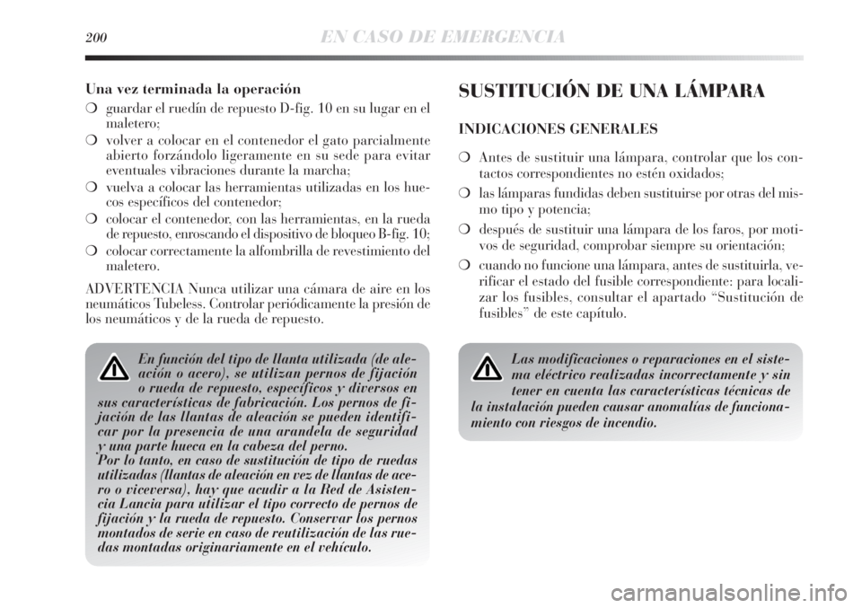 Lancia Delta 2011 Manual de Empleo y Cuidado (in Spanish) 200EN CASO DE EMERGENCIA
Una vez terminada la operación
❍guardar el ruedín de repuesto D-fig. 10 en su lugar en el
maletero;
❍volver a colocar en el contenedor el gato parcialmente
abierto forz Lancia Delta 2011 Manual de Empleo y Cuidado (in Spanish) 200EN CASO DE EMERGENCIA
Una vez terminada la operación
❍guardar el ruedín de repuesto D-fig. 10 en su lugar en el
maletero;
❍volver a colocar en el contenedor el gato parcialmente
abierto forz