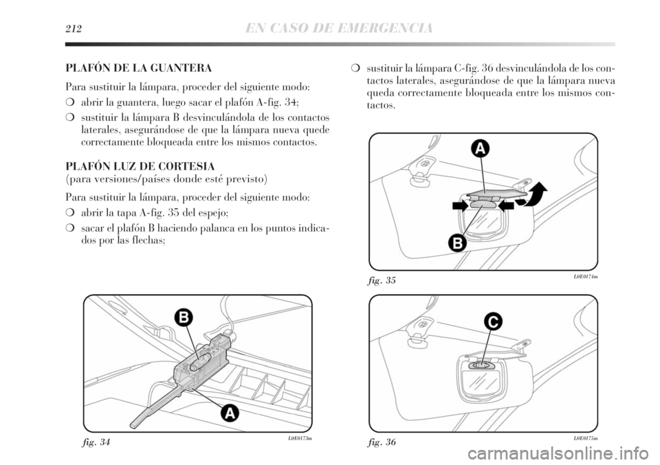 Lancia Delta 2011 Manual de Empleo y Cuidado (in Spanish) 212EN CASO DE EMERGENCIA
fig. 34L0E0173mfig. 36L0E0175m
fig. 35L0E0174m
PLAFÓN DE LA GUANTERA
Para sustituir la lámpara, proceder del siguiente modo:
❍abrir la guantera, luego sacar el plafón A-f Lancia Delta 2011 Manual de Empleo y Cuidado (in Spanish) 212EN CASO DE EMERGENCIA
fig. 34L0E0173mfig. 36L0E0175m
fig. 35L0E0174m
PLAFÓN DE LA GUANTERA
Para sustituir la lámpara, proceder del siguiente modo:
❍abrir la guantera, luego sacar el plafón A-f