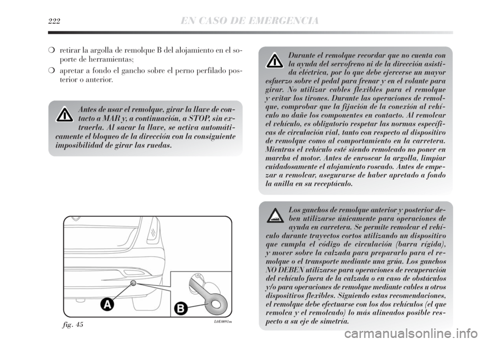 Lancia Delta 2011 Manual de Empleo y Cuidado (in Spanish) 222EN CASO DE EMERGENCIA
Durante el remolque recordar que no cuenta con
la ayuda del servofreno ni de la dirección asisti-
da eléctrica, por lo que debe ejercerse un mayor
esfuerzo sobre el pedal pa Lancia Delta 2011 Manual de Empleo y Cuidado (in Spanish) 222EN CASO DE EMERGENCIA
Durante el remolque recordar que no cuenta con
la ayuda del servofreno ni de la dirección asisti-
da eléctrica, por lo que debe ejercerse un mayor
esfuerzo sobre el pedal pa
