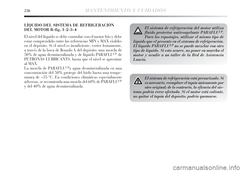 Lancia Delta 2011  Manual de Empleo y Cuidado (in Spanish) 236MANTENIMIENTO Y CUIDADOS
LÍQUIDO DEL SISTEMA DE REFRIGERACIÓN
DEL MOTOR B-fig. 1-2-3-4
El nivel del líquido se debe controlar con el motor frío y debe
estar comprendido entre las referencias MI
