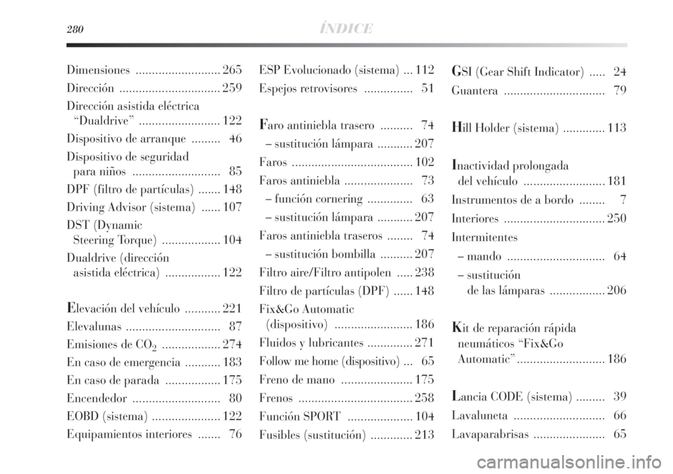 Lancia Delta 2011 Manual de Empleo y Cuidado (in Spanish) 280ÍNDICE
ESP Evolucionado (sistema) ... 112
Espejos retrovisores ............... 51
Faro antiniebla trasero .......... 74
– sustitución lámpara ...........207
Faros ............................ Lancia Delta 2011 Manual de Empleo y Cuidado (in Spanish) 280ÍNDICE
ESP Evolucionado (sistema) ... 112
Espejos retrovisores ............... 51
Faro antiniebla trasero .......... 74
– sustitución lámpara ...........207
Faros ............................