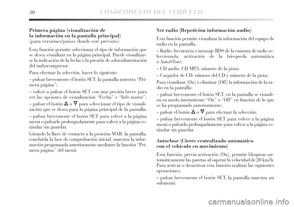 Lancia Delta 2011  Manual de Empleo y Cuidado (in Spanish) 30CONOCIMIENTO DEL VEHÍCULO
Primera página (visualización de 
la información en la pantalla principal) 
(para versiones/países donde esté previsto)
Esta función permite seleccionar el tipo de i