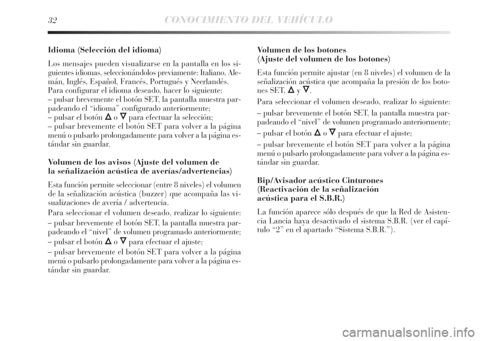 Lancia Delta 2011  Manual de Empleo y Cuidado (in Spanish) 32CONOCIMIENTO DEL VEHÍCULO
Idioma (Selección del idioma)
Los mensajes pueden visualizarse en la pantalla en los si-
guientes idiomas, seleccionándolos previamente: Italiano, Ale-
mán, Inglés, Es