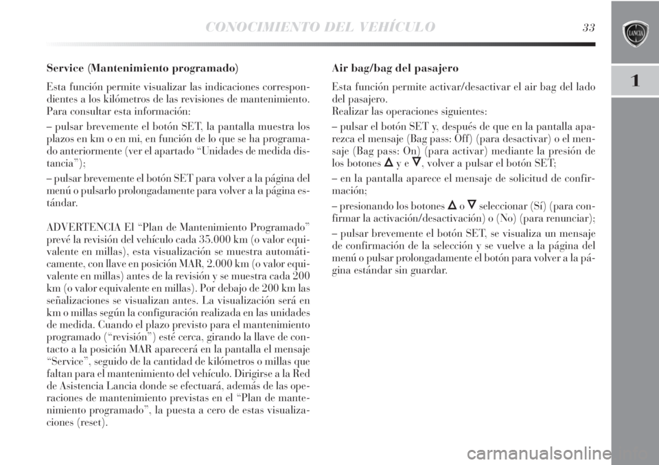 Lancia Delta 2011  Manual de Empleo y Cuidado (in Spanish) CONOCIMIENTO DEL VEHÍCULO33
1
Service (Mantenimiento programado) 
Esta función permite visualizar las indicaciones correspon-
dientes a los kilómetros de las revisiones de mantenimiento.
Para consu