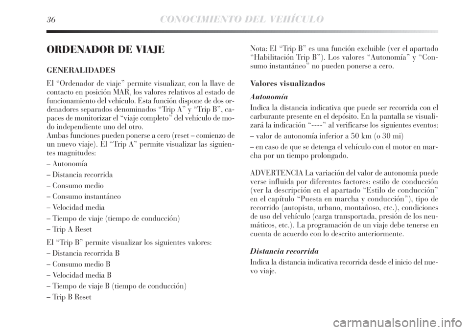 Lancia Delta 2011  Manual de Empleo y Cuidado (in Spanish) 36CONOCIMIENTO DEL VEHÍCULO
ORDENADOR DE VIAJE
GENERALIDADES
El “Ordenador de viaje” permite visualizar, con la llave de
contacto en posición MAR, los valores relativos al estado de
funcionamien