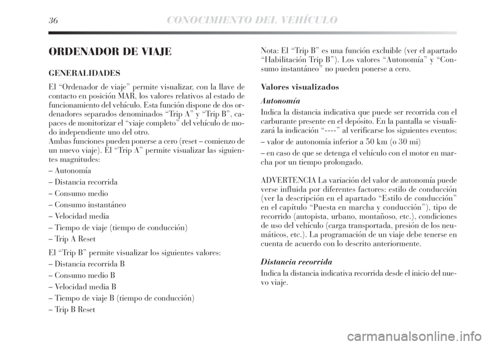 Lancia Delta 2011 Manual de Empleo y Cuidado (in Spanish) 36CONOCIMIENTO DEL VEHÍCULO
ORDENADOR DE VIAJE
GENERALIDADES
El “Ordenador de viaje” permite visualizar, con la llave de
contacto en posición MAR, los valores relativos al estado de
funcionamien Lancia Delta 2011 Manual de Empleo y Cuidado (in Spanish) 36CONOCIMIENTO DEL VEHÍCULO
ORDENADOR DE VIAJE
GENERALIDADES
El “Ordenador de viaje” permite visualizar, con la llave de
contacto en posición MAR, los valores relativos al estado de
funcionamien