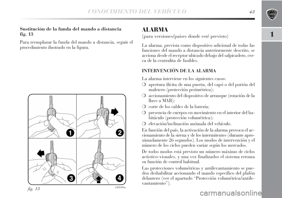 Lancia Delta 2011 Manual de Empleo y Cuidado (in Spanish) CONOCIMIENTO DEL VEHÍCULO43
1
fig. 13L0E0106m
Sustitución de la funda del mando a distancia
fig. 13
Para reemplazar la funda del mando a distancia, seguir el
procedimiento ilustrado en la figura.
A Lancia Delta 2011 Manual de Empleo y Cuidado (in Spanish) CONOCIMIENTO DEL VEHÍCULO43
1
fig. 13L0E0106m
Sustitución de la funda del mando a distancia
fig. 13
Para reemplazar la funda del mando a distancia, seguir el
procedimiento ilustrado en la figura.
A