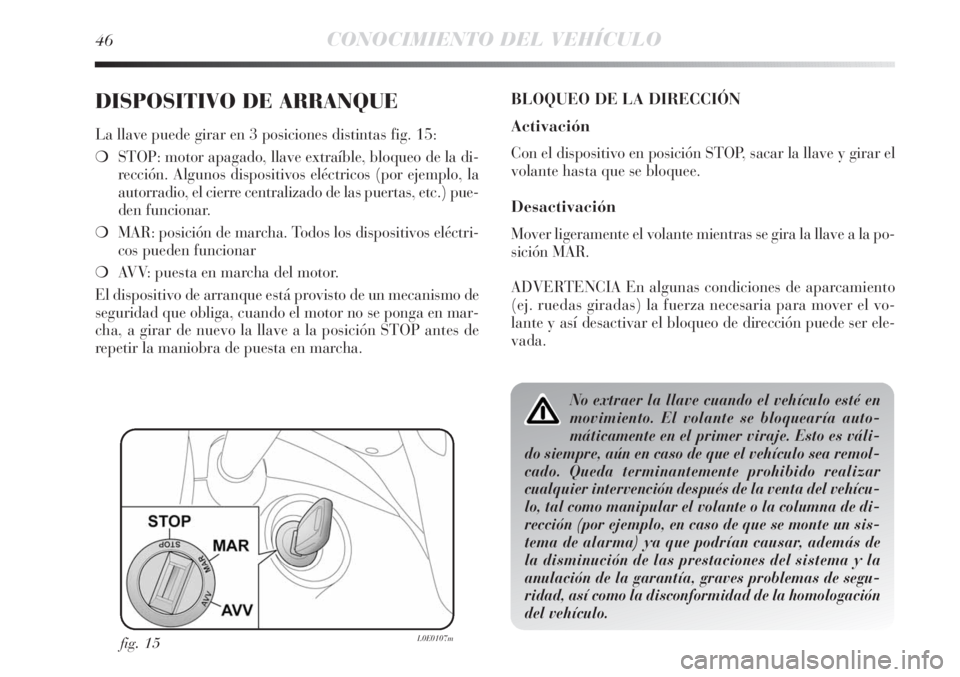 Lancia Delta 2011 Manual de Empleo y Cuidado (in Spanish) 46CONOCIMIENTO DEL VEHÍCULO
DISPOSITIVO DE ARRANQUE
La llave puede girar en 3 posiciones distintas fig. 15:
❍STOP: motor apagado, llave extraíble, bloqueo de la di-
rección. Algunos dispositivos Lancia Delta 2011 Manual de Empleo y Cuidado (in Spanish) 46CONOCIMIENTO DEL VEHÍCULO
DISPOSITIVO DE ARRANQUE
La llave puede girar en 3 posiciones distintas fig. 15:
❍STOP: motor apagado, llave extraíble, bloqueo de la di-
rección. Algunos dispositivos