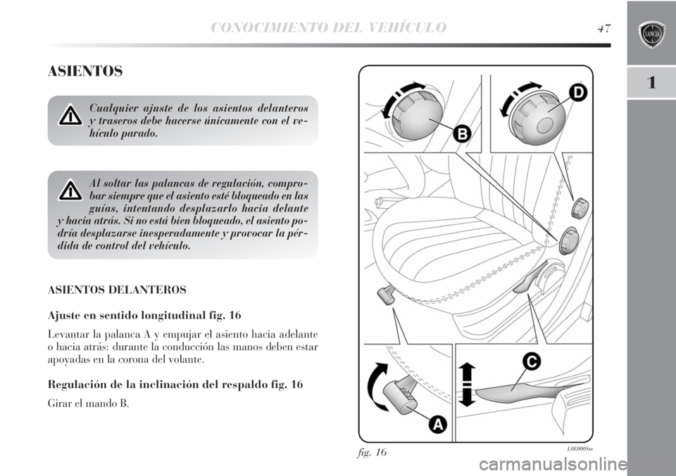 Lancia Delta 2011 Manual de Empleo y Cuidado (in Spanish) CONOCIMIENTO DEL VEHÍCULO47
1
ASIENTOS
ASIENTOS DELANTEROS
Ajuste en sentido longitudinal fig. 16
Levantar la palanca A y empujar el asiento hacia adelante
o hacia atrás: durante la conducción las Lancia Delta 2011 Manual de Empleo y Cuidado (in Spanish) CONOCIMIENTO DEL VEHÍCULO47
1
ASIENTOS
ASIENTOS DELANTEROS
Ajuste en sentido longitudinal fig. 16
Levantar la palanca A y empujar el asiento hacia adelante
o hacia atrás: durante la conducción las