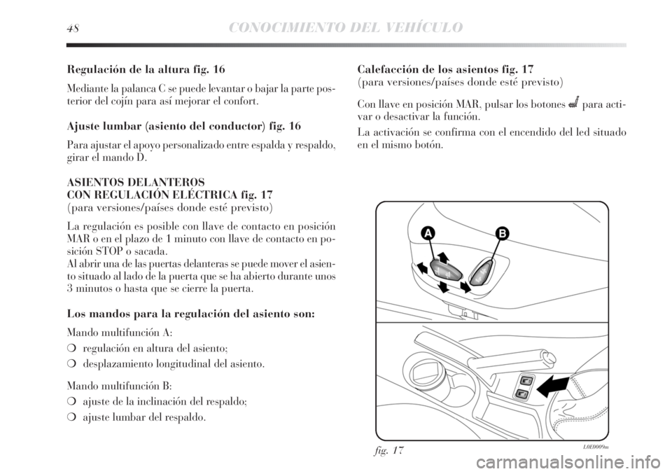 Lancia Delta 2011 Manual de Empleo y Cuidado (in Spanish) 48CONOCIMIENTO DEL VEHÍCULO
Regulación de la altura fig. 16
Mediante la palanca C se puede levantar o bajar la parte pos-
terior del cojín para así mejorar el confort.
Ajuste lumbar (asiento del c Lancia Delta 2011 Manual de Empleo y Cuidado (in Spanish) 48CONOCIMIENTO DEL VEHÍCULO
Regulación de la altura fig. 16
Mediante la palanca C se puede levantar o bajar la parte pos-
terior del cojín para así mejorar el confort.
Ajuste lumbar (asiento del c