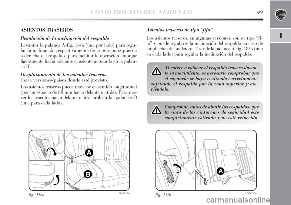 Lancia Delta 2011 Manual de Empleo y Cuidado (in Spanish) CONOCIMIENTO DEL VEHÍCULO49
1
ASIENTOS TRASEROS
Regulación de la inclinación del respaldo
Levantar la palanca A-fig. 18/a (una por lado) para regu-
lar la inclinación respectivamente de la porci Lancia Delta 2011 Manual de Empleo y Cuidado (in Spanish) CONOCIMIENTO DEL VEHÍCULO49
1
ASIENTOS TRASEROS
Regulación de la inclinación del respaldo
Levantar la palanca A-fig. 18/a (una por lado) para regu-
lar la inclinación respectivamente de la porci