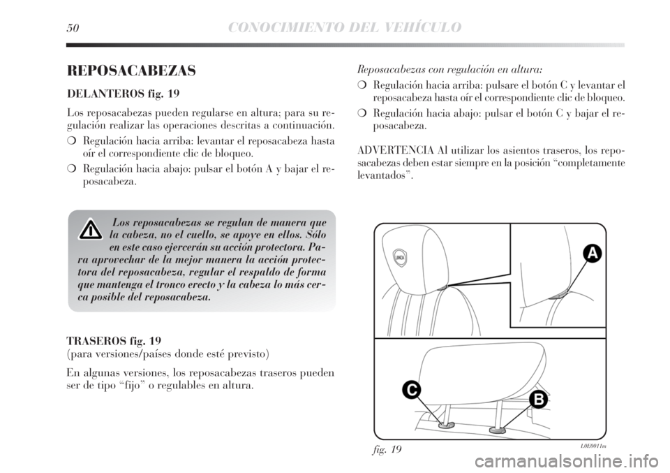 Lancia Delta 2011  Manual de Empleo y Cuidado (in Spanish) 50CONOCIMIENTO DEL VEHÍCULO
REPOSACABEZAS
DELANTEROS fig. 19
Los reposacabezas pueden regularse en altura; para su re-
gulación realizar las operaciones descritas a continuación.
❍Regulación hac