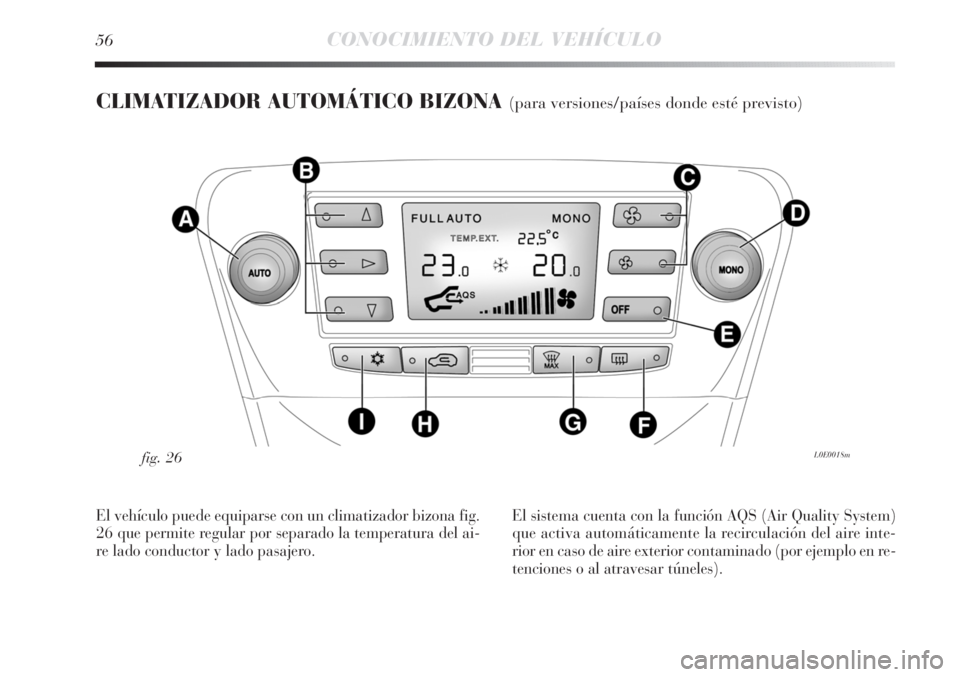 Lancia Delta 2011  Manual de Empleo y Cuidado (in Spanish) 56CONOCIMIENTO DEL VEHÍCULO
CLIMATIZADOR AUTOMÁTICO BIZONA (para versiones/países donde esté previsto)
L0E0018mfig. 26
El vehículo puede equiparse con un climatizador bizona fig.
26 que permite r