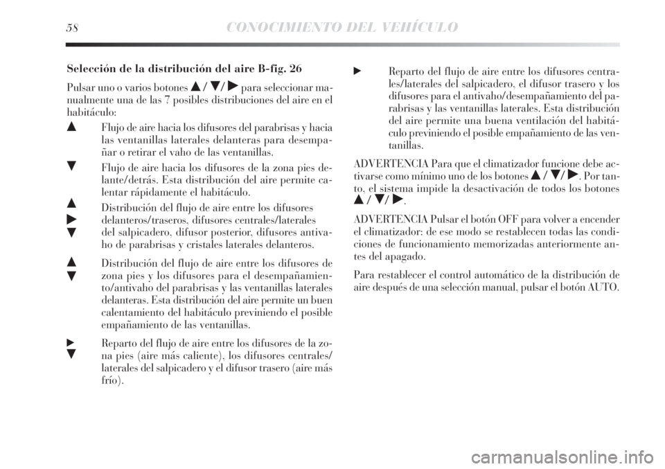 Lancia Delta 2011  Manual de Empleo y Cuidado (in Spanish) 58CONOCIMIENTO DEL VEHÍCULO
Selección de la distribución del aire B-fig. 26
Pulsar uno o varios botones  //˙para seleccionar ma-
nualmente una de las 7 posibles distribuciones del aire en el
hab