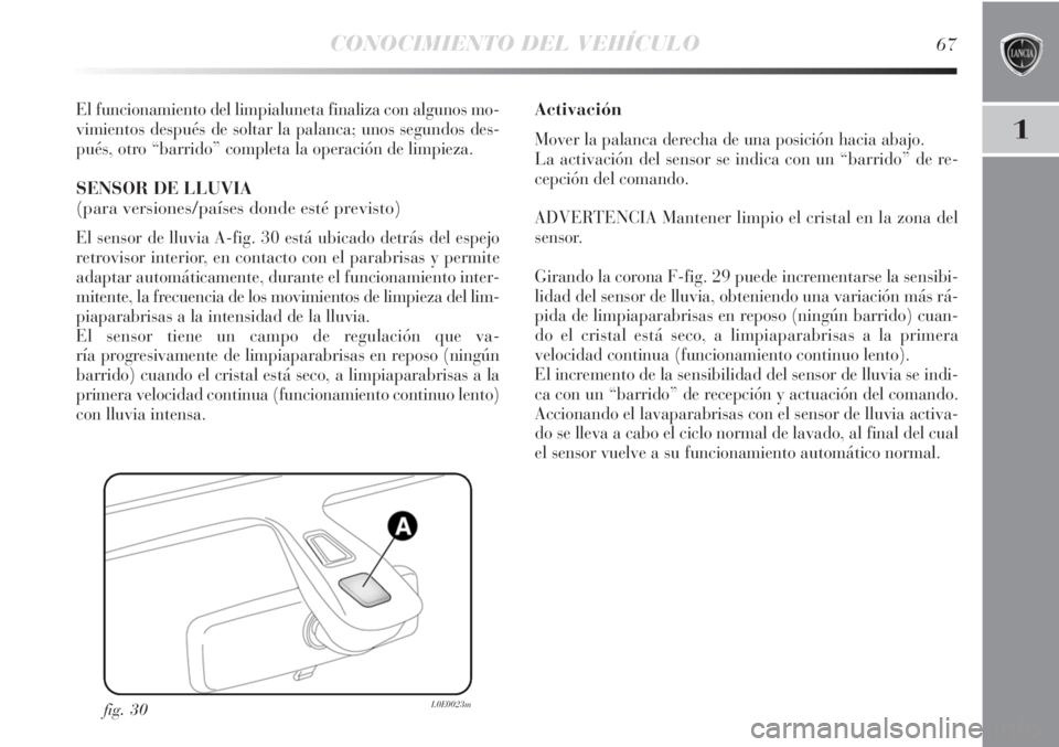 Lancia Delta 2011  Manual de Empleo y Cuidado (in Spanish) CONOCIMIENTO DEL VEHÍCULO67
1
El funcionamiento del limpialuneta finaliza con algunos mo-
vimientos después de soltar la palanca; unos segundos des-
pués, otro “barrido” completa la operación 