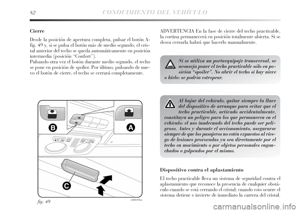 Lancia Delta 2011  Manual de Empleo y Cuidado (in Spanish) 82CONOCIMIENTO DEL VEHÍCULO
Cierre
Desde la posición de apertura completa, pulsar el botón A-
fig. 49 y, si se pulsa el botón más de medio segundo, el cris-
tal anterior del techo se queda autom