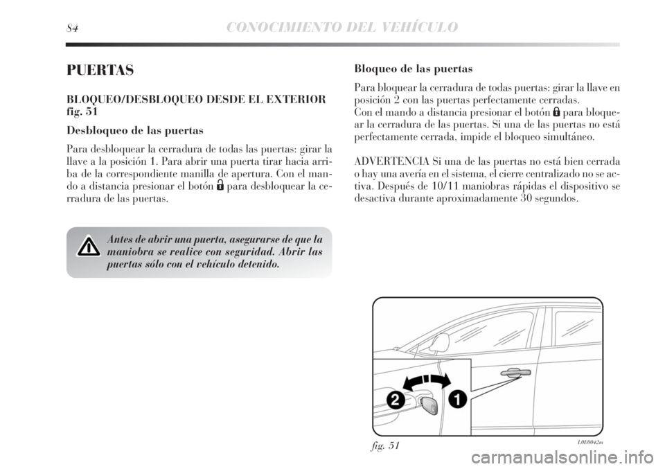 Lancia Delta 2011  Manual de Empleo y Cuidado (in Spanish) 84CONOCIMIENTO DEL VEHÍCULO
PUERTAS
BLOQUEO/DESBLOQUEO DESDE EL EXTERIOR
fig. 51
Desbloqueo de las puertas
Para desbloquear la cerradura de todas las puertas: girar la
llave a la posición 1. Para ab